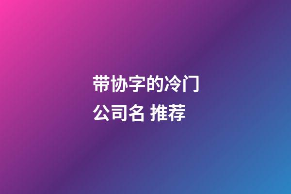 带协字的冷门公司名 推荐-第1张-公司起名-玄机派